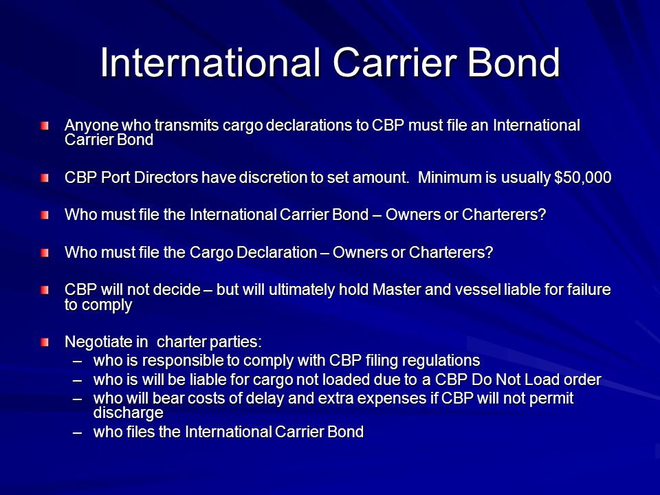 International Carrier Bond Anyone who transmits cargo declarations to CBP must file an International Carrier Bond CBP Port Directors have discretion to set amount.