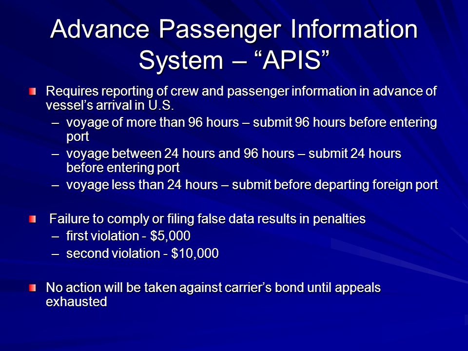 Advance Passenger Information System – APIS Requires reporting of crew and passenger information in advance of vessel’s arrival in U.S.