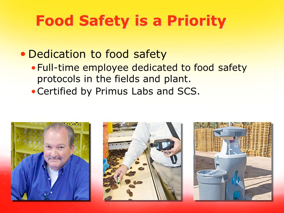 7 Food Safety is a Priority Dedication to food safety Full-time employee dedicated to food safety protocols in the fields and plant.