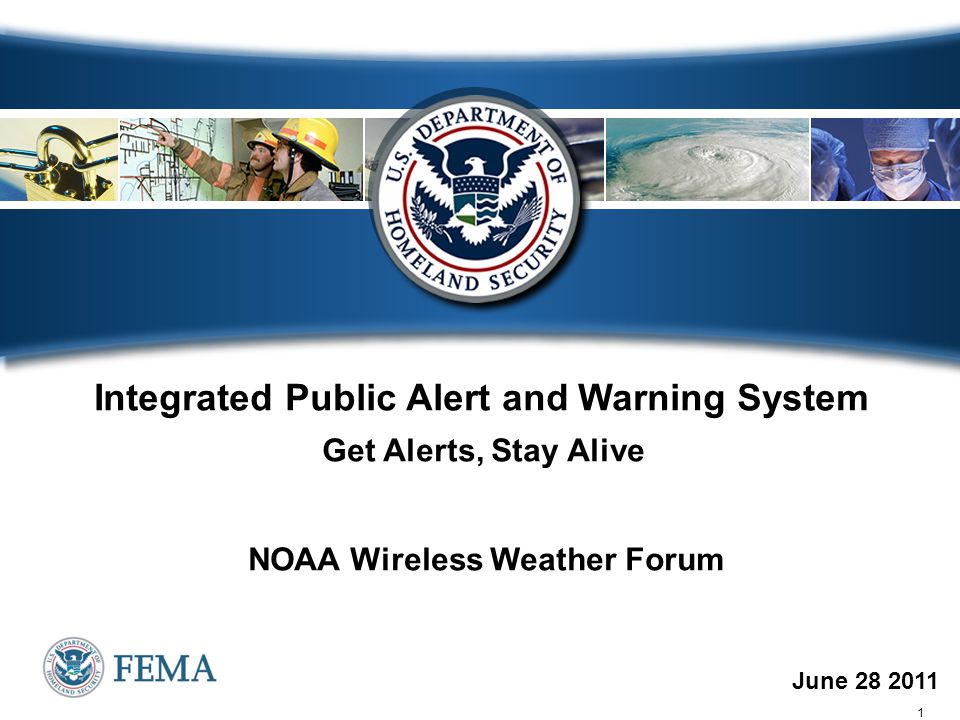 1 June Integrated Public Alert and Warning System Get Alerts, Stay Alive NOAA Wireless Weather Forum