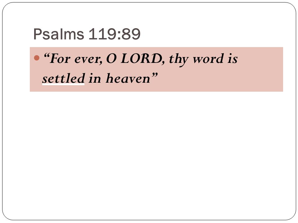 Psalms 119:89 For ever, O LORD, thy word is settled in heaven