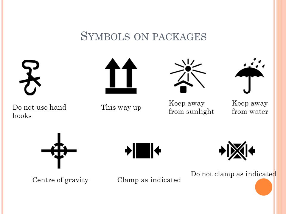 S YMBOLS ON PACKAGES Do not use hand hooks This way up Keep away from sunlight Keep away from water Centre of gravityClamp as indicated Do not clamp as indicated