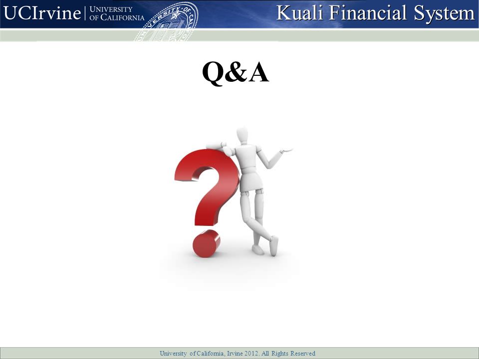 University of California, Irvine All Rights Reserved Q&A Kuali Financial System