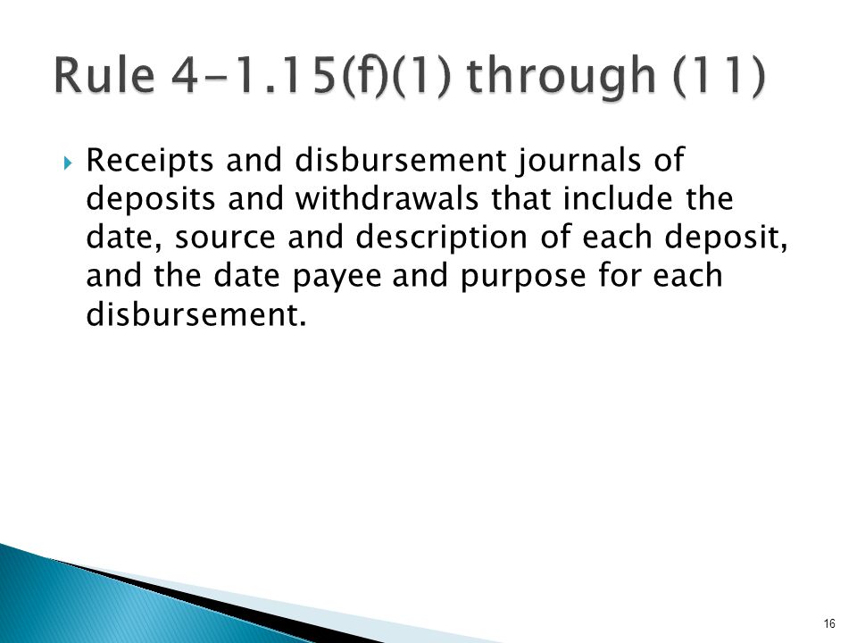  Receipts and disbursement journals of deposits and withdrawals that include the date, source and description of each deposit, and the date payee and purpose for each disbursement.