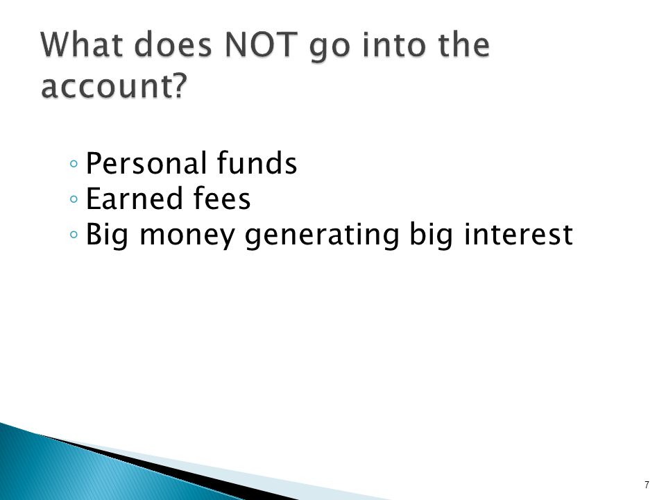 ◦ Personal funds ◦ Earned fees ◦ Big money generating big interest 7