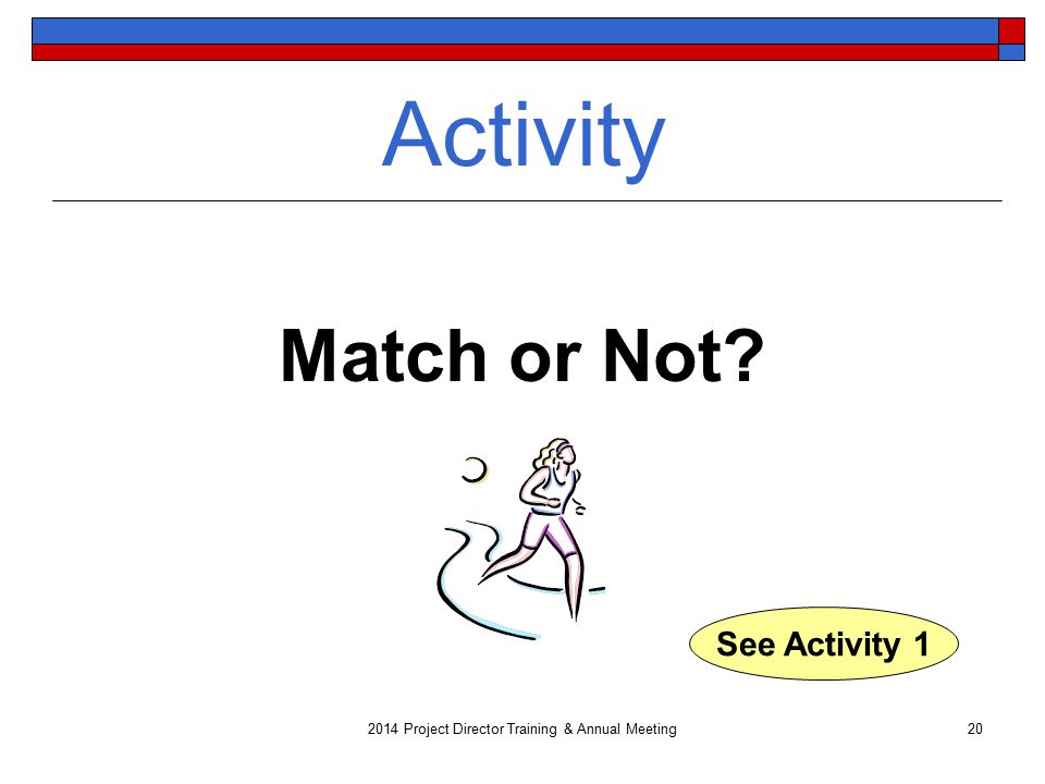 Activity Match or Not 20 See Activity Project Director Training & Annual Meeting