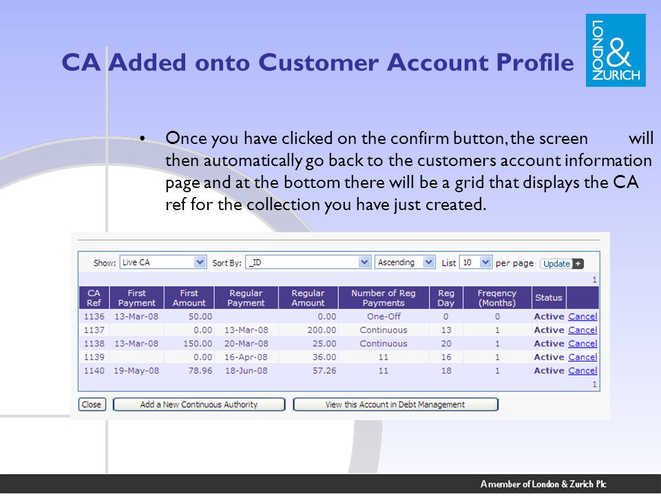 CA Added onto Customer Account Profile Once you have clicked on the confirm button, the screen will then automatically go back to the customers account information page and at the bottom there will be a grid that displays the CA ref for the collection you have just created.