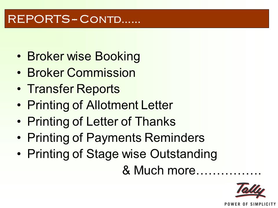 Broker wise Booking Broker Commission Transfer Reports Printing of Allotment Letter Printing of Letter of Thanks Printing of Payments Reminders Printing of Stage wise Outstanding & Much more…………….