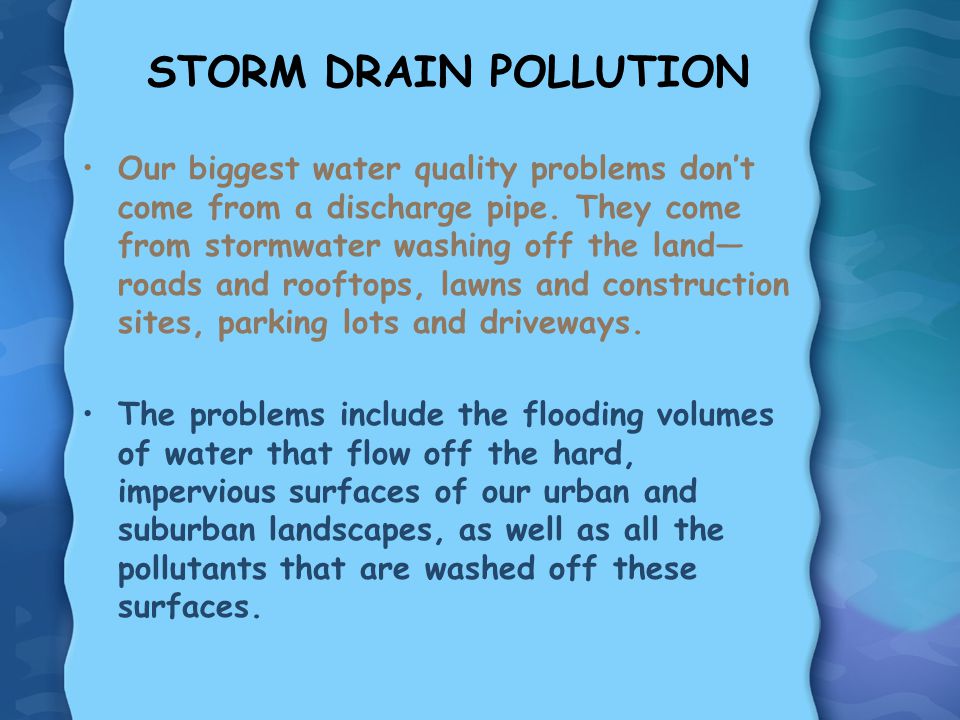 STORM DRAIN POLLUTION Our biggest water quality problems don’t come from a discharge pipe.