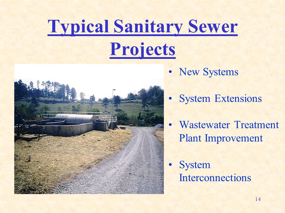 14 Typical Sanitary Sewer Projects New Systems System Extensions Wastewater Treatment Plant Improvement System Interconnections