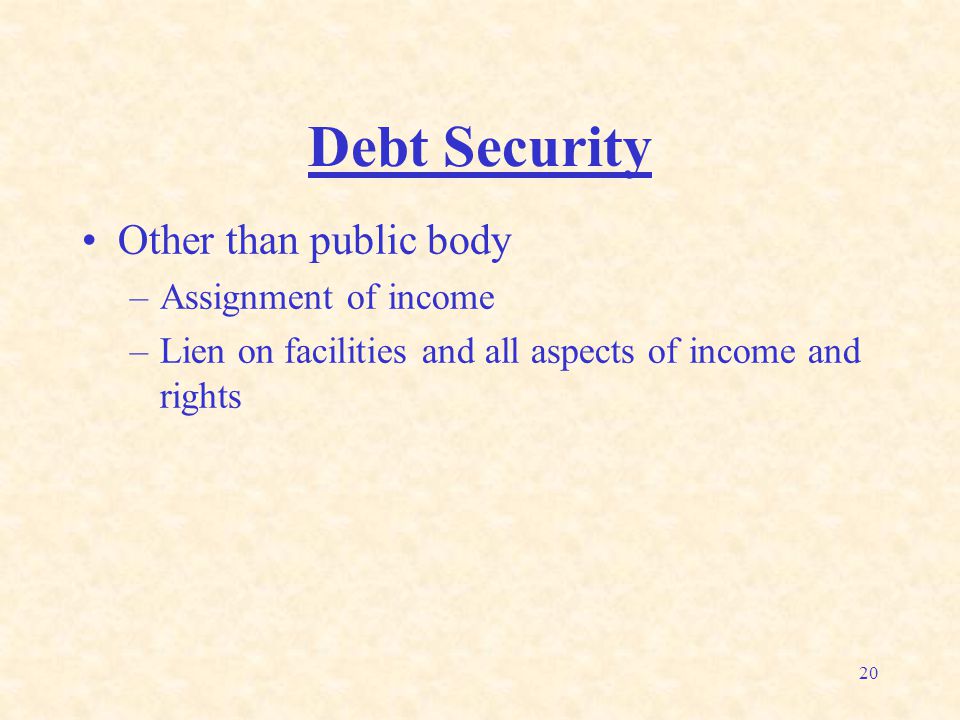 20 Debt Security Other than public body –Assignment of income –Lien on facilities and all aspects of income and rights