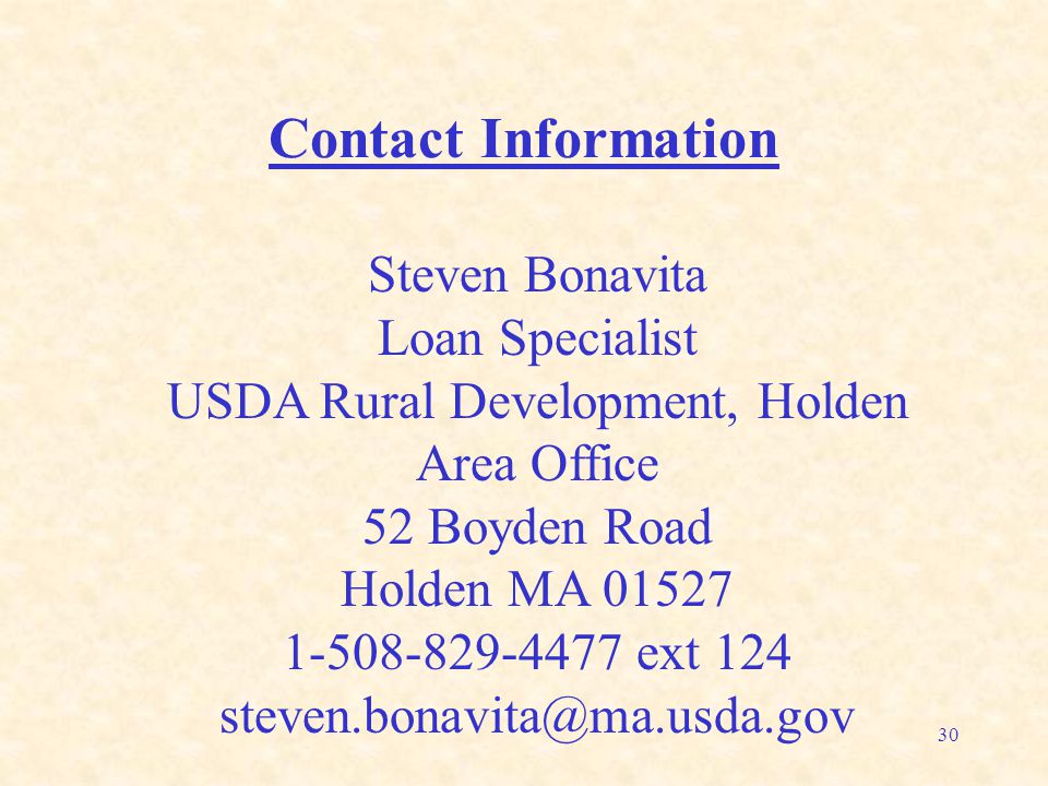 30 Contact Information Steven Bonavita Loan Specialist USDA Rural Development, Holden Area Office 52 Boyden Road Holden MA ext 124
