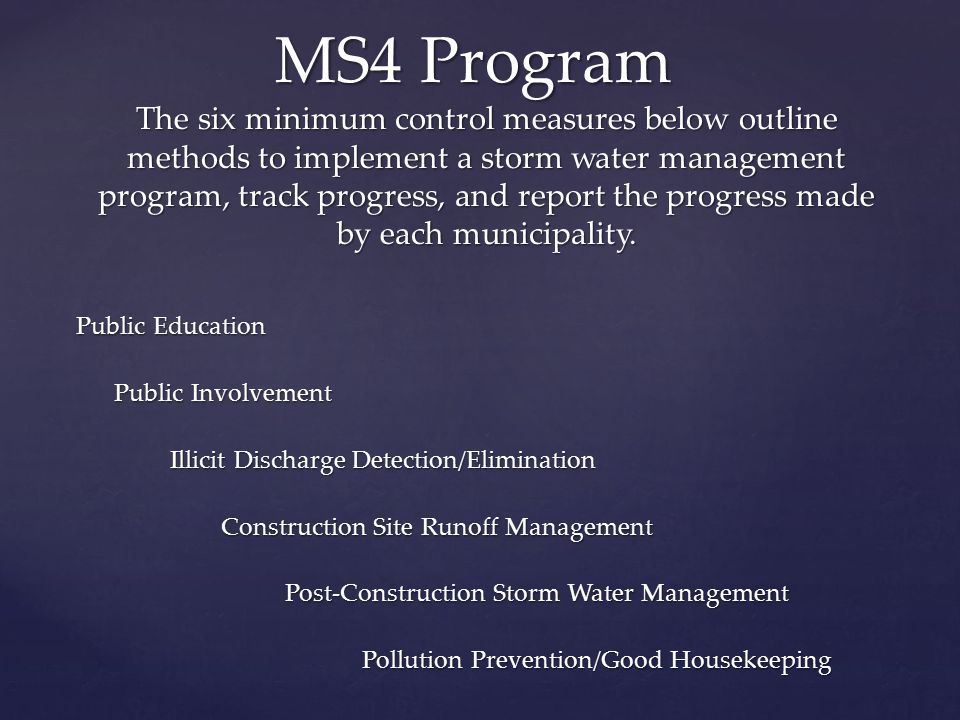 MS4 Program The six minimum control measures below outline methods to implement a storm water management program, track progress, and report the progress made by each municipality.