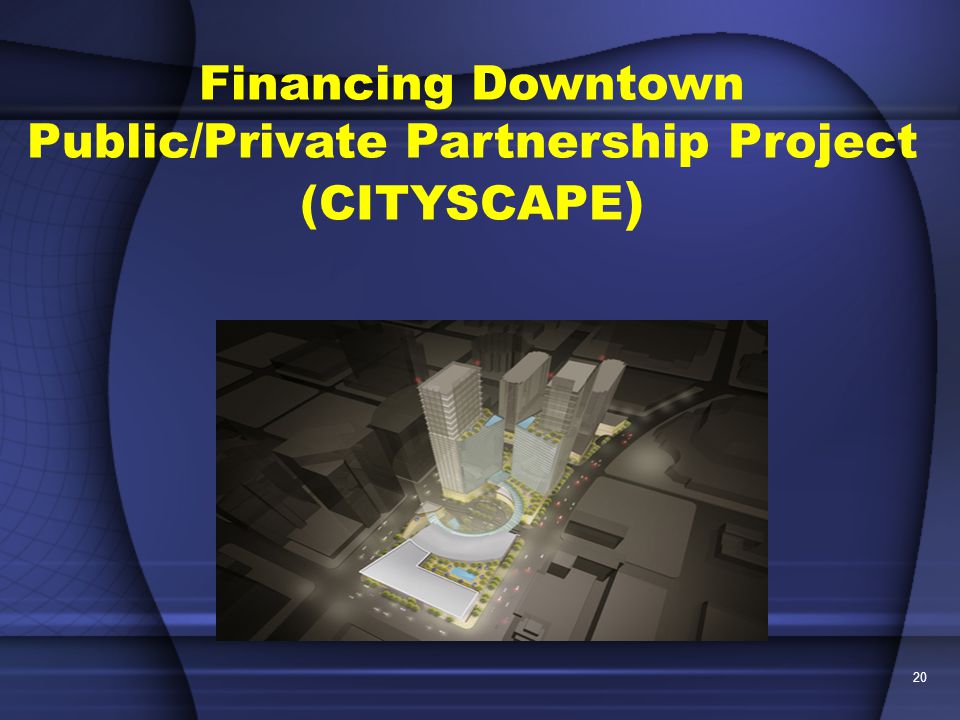 20 Financing Downtown Public/Private Partnership Project (CITYSCAPE )