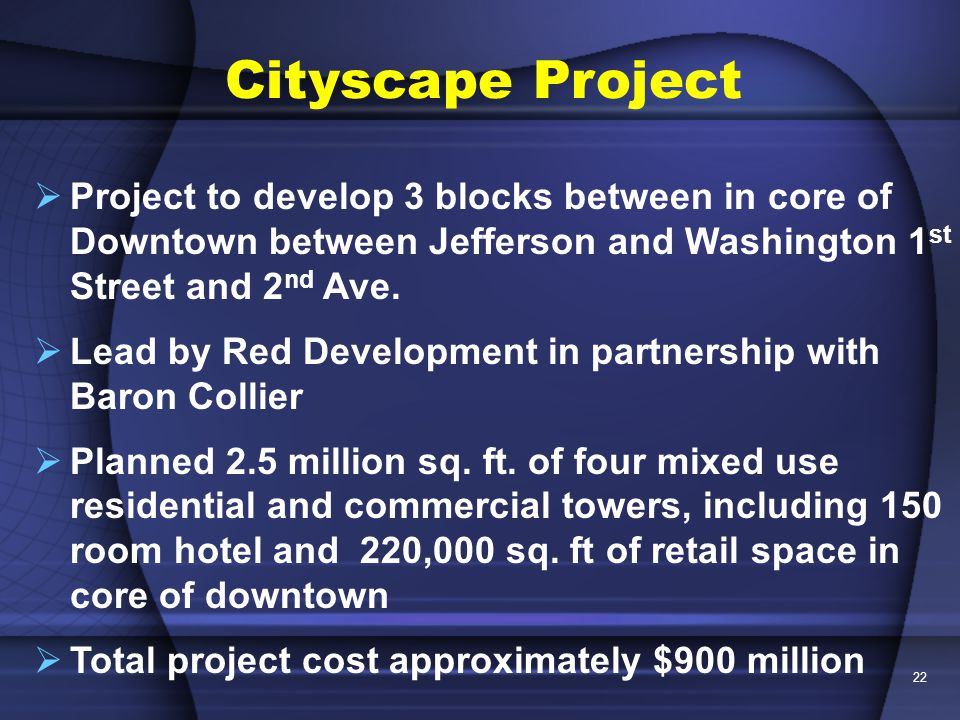 22  Project to develop 3 blocks between in core of Downtown between Jefferson and Washington 1 st Street and 2 nd Ave.