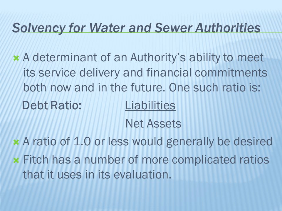 Solvency for Water and Sewer Authorities  A determinant of an Authority’s ability to meet its service delivery and financial commitments both now and in the future.