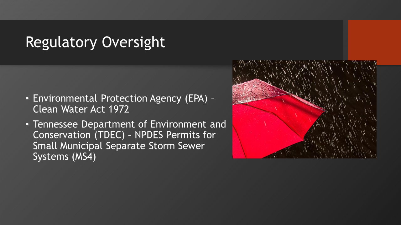 Regulatory Oversight Environmental Protection Agency (EPA) – Clean Water Act 1972 Tennessee Department of Environment and Conservation (TDEC) – NPDES Permits for Small Municipal Separate Storm Sewer Systems (MS4)