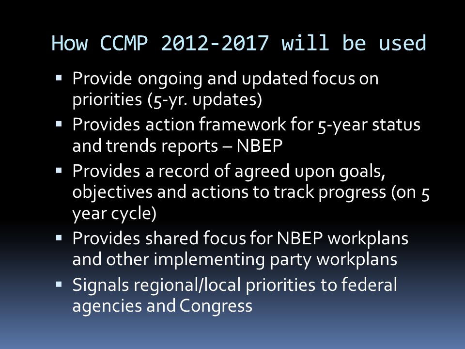 How CCMP will be used  Provide ongoing and updated focus on priorities (5-yr.