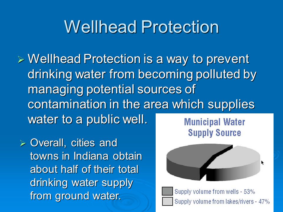 Wellhead Protection  Wellhead Protection is a way to prevent drinking water from becoming polluted by managing potential sources of contamination in the area which supplies water to a public well.