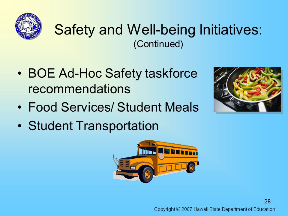 28 Safety and Well-being Initiatives: (Continued) BOE Ad-Hoc Safety taskforce recommendations Food Services/ Student Meals Student Transportation Copyright © 2007 Hawaii State Department of Education