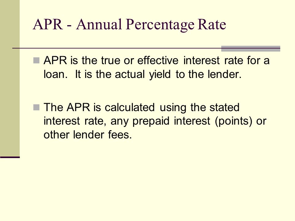 APR - Annual Percentage Rate APR is the true or effective interest rate for a loan.