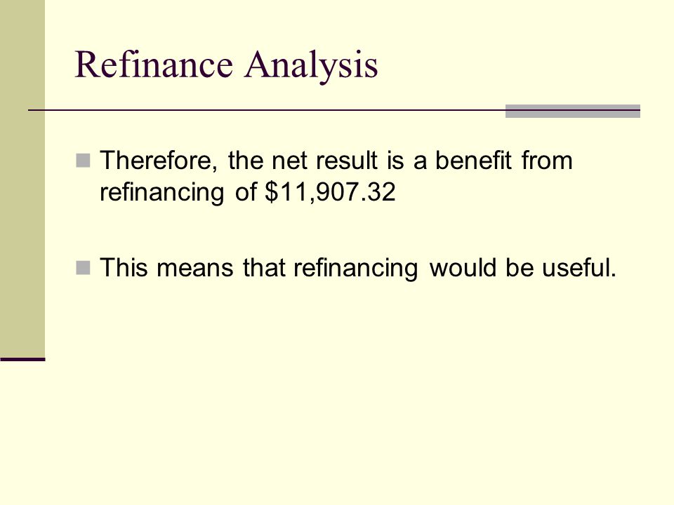 Therefore, the net result is a benefit from refinancing of $11, This means that refinancing would be useful.