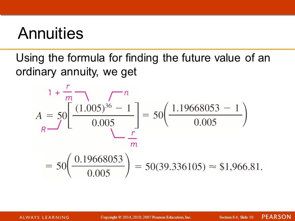 Copyright © 2014, 2010, 2007 Pearson Education, Inc.Section 8.4, Slide 10 Annuities Using the formula for finding the future value of an ordinary annuity, we get