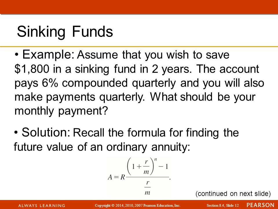 Copyright © 2014, 2010, 2007 Pearson Education, Inc.Section 8.4, Slide 12 Example: Assume that you wish to save $1,800 in a sinking fund in 2 years.