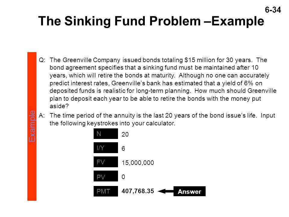 6-34 The Sinking Fund Problem –Example Q:The Greenville Company issued bonds totaling $15 million for 30 years.