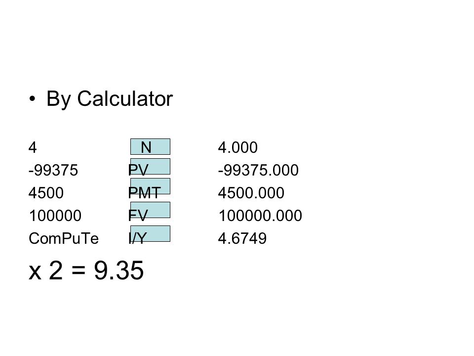 By Calculator 4 N PV PMT FV ComPuTe I/Y x 2 = 9.35