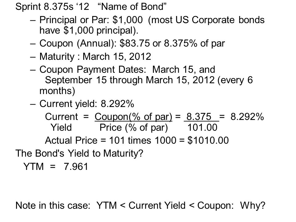 Sprint 8.375s ‘12 Name of Bond –Principal or Par: $1,000 (most US Corporate bonds have $1,000 principal).