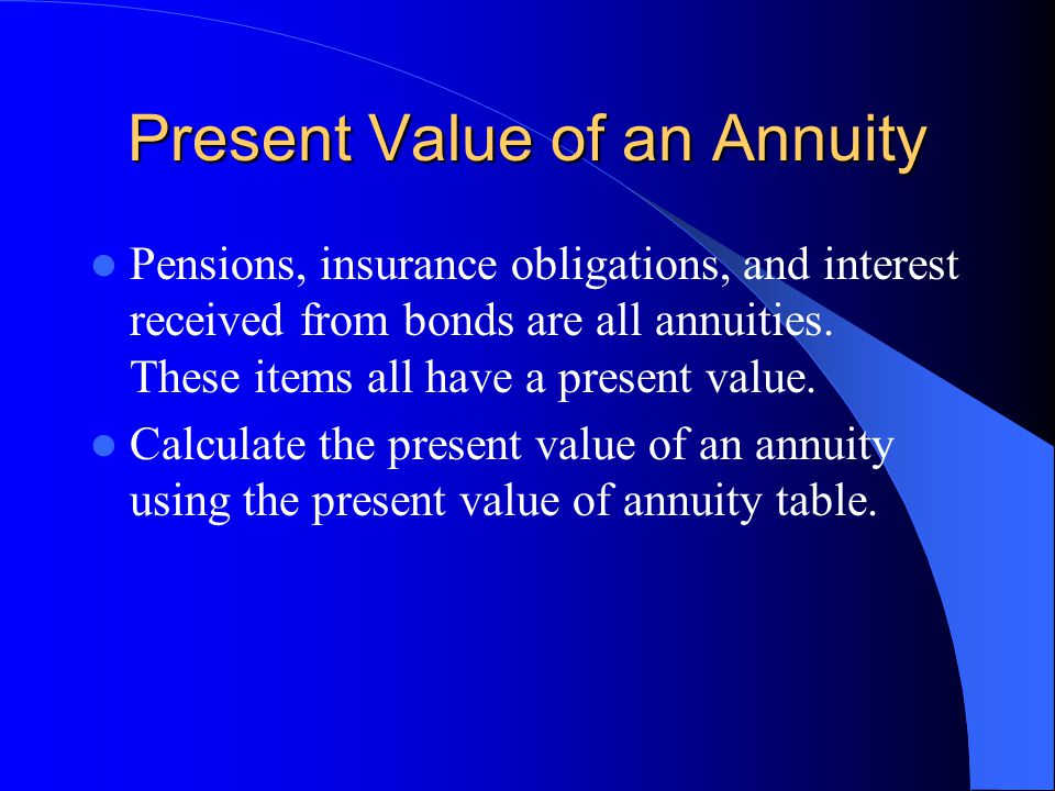 Present Value of an Annuity Pensions, insurance obligations, and interest received from bonds are all annuities.