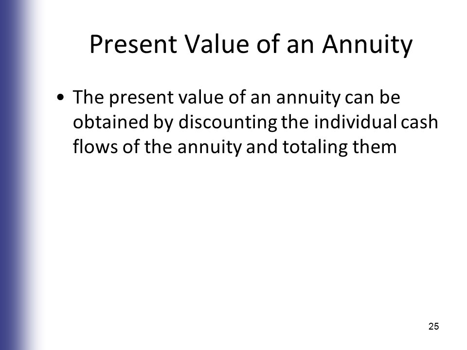 Present Value of an Annuity The present value of an annuity can be obtained by discounting the individual cash flows of the annuity and totaling them 25