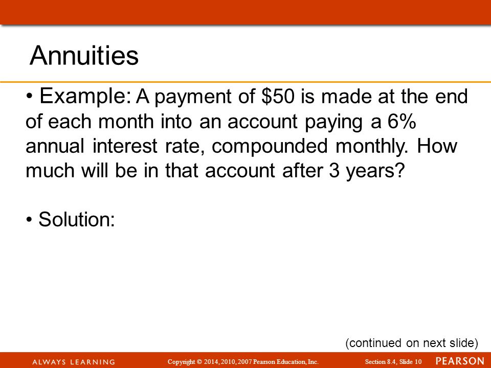 Copyright © 2014, 2010, 2007 Pearson Education, Inc.Section 8.4, Slide 10 Example: A payment of $50 is made at the end of each month into an account paying a 6% annual interest rate, compounded monthly.