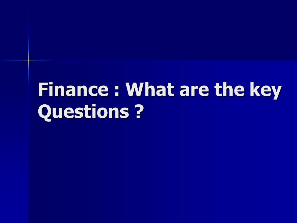 Finance : What are the key Questions