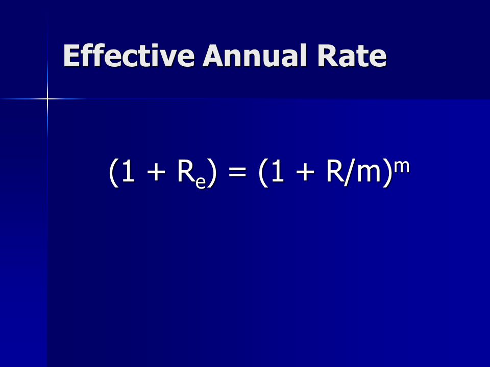 Effective Annual Rate (1 + R e ) = (1 + R/m) m