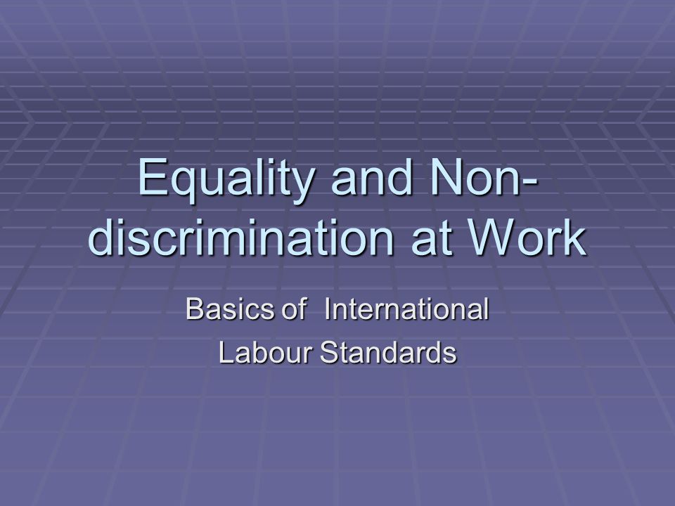 Equality and Non- discrimination at Work Basics of International Labour Standards