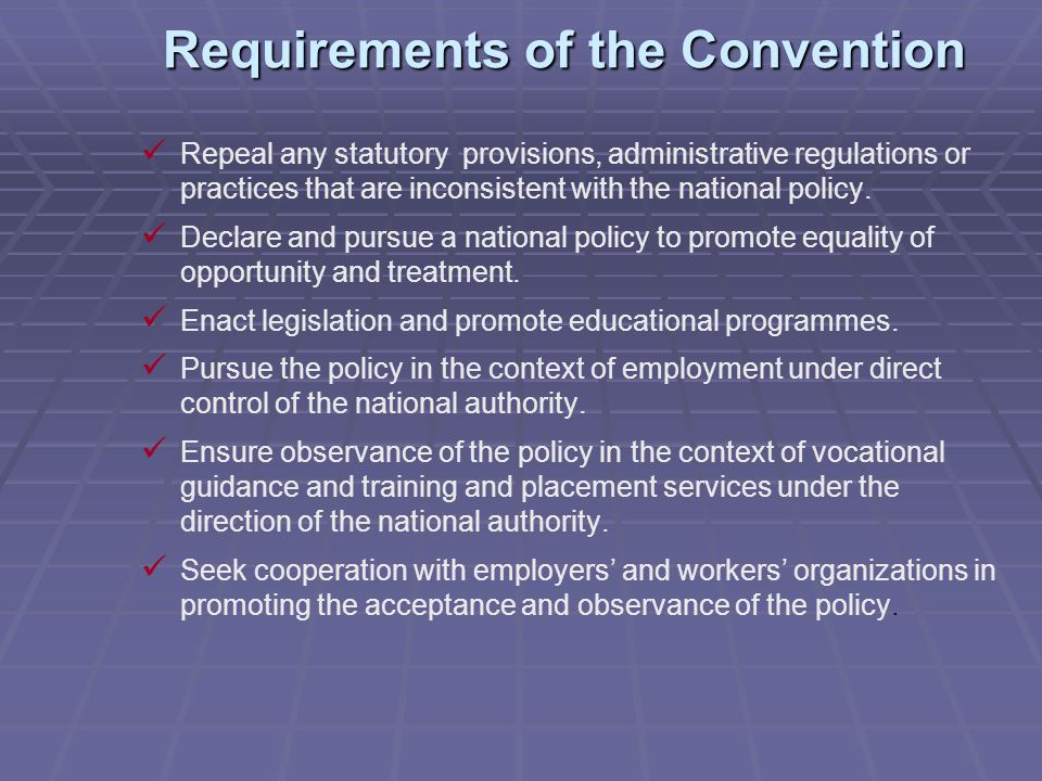 Requirements of the Convention Repeal any statutory provisions, administrative regulations or practices that are inconsistent with the national policy.