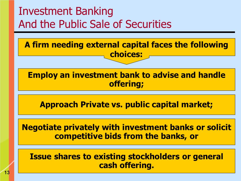 13 Employ an investment bank to advise and handle offering; Approach Private vs.