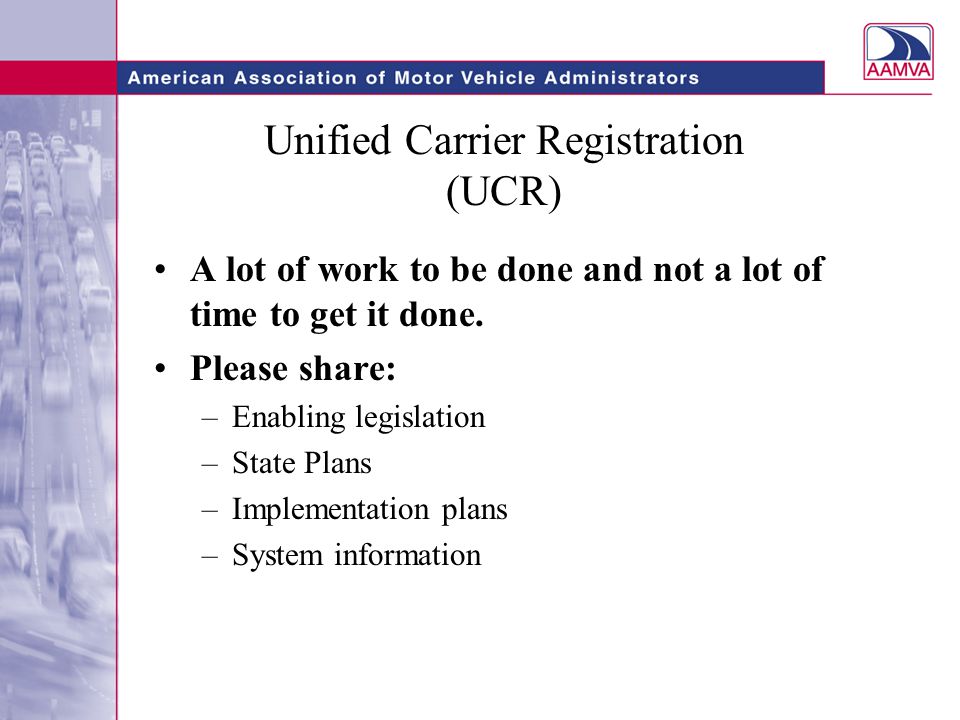 Unified Carrier Registration (UCR) A lot of work to be done and not a lot of time to get it done.