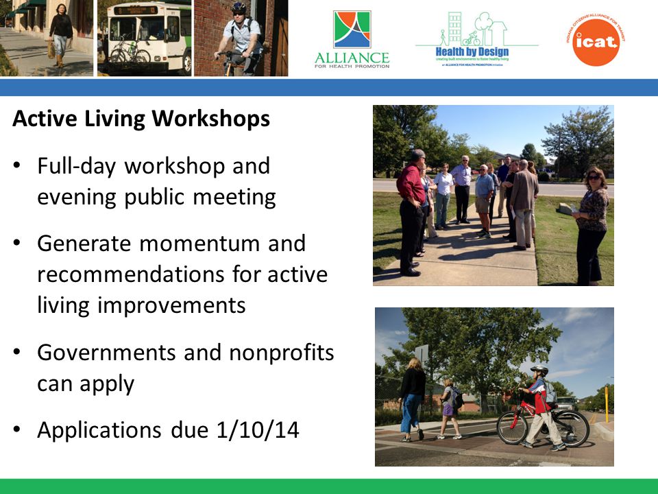 Active Living Workshops Full-day workshop and evening public meeting Generate momentum and recommendations for active living improvements Governments and nonprofits can apply Applications due 1/10/14
