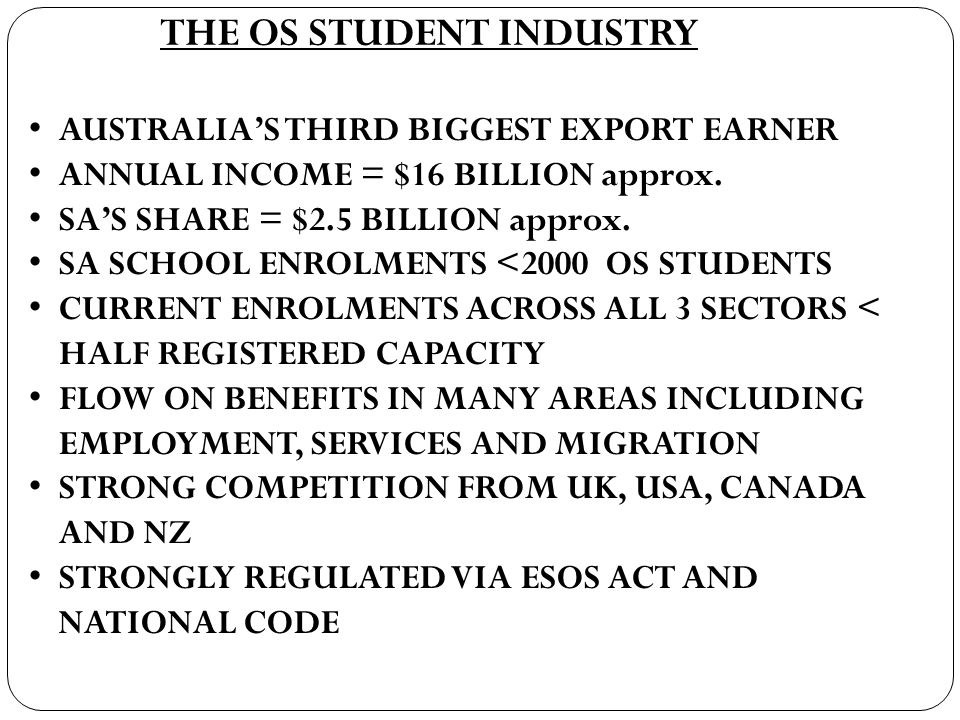 THE OS STUDENT INDUSTRY AUSTRALIA’S THIRD BIGGEST EXPORT EARNER ANNUAL INCOME = $16 BILLION approx.