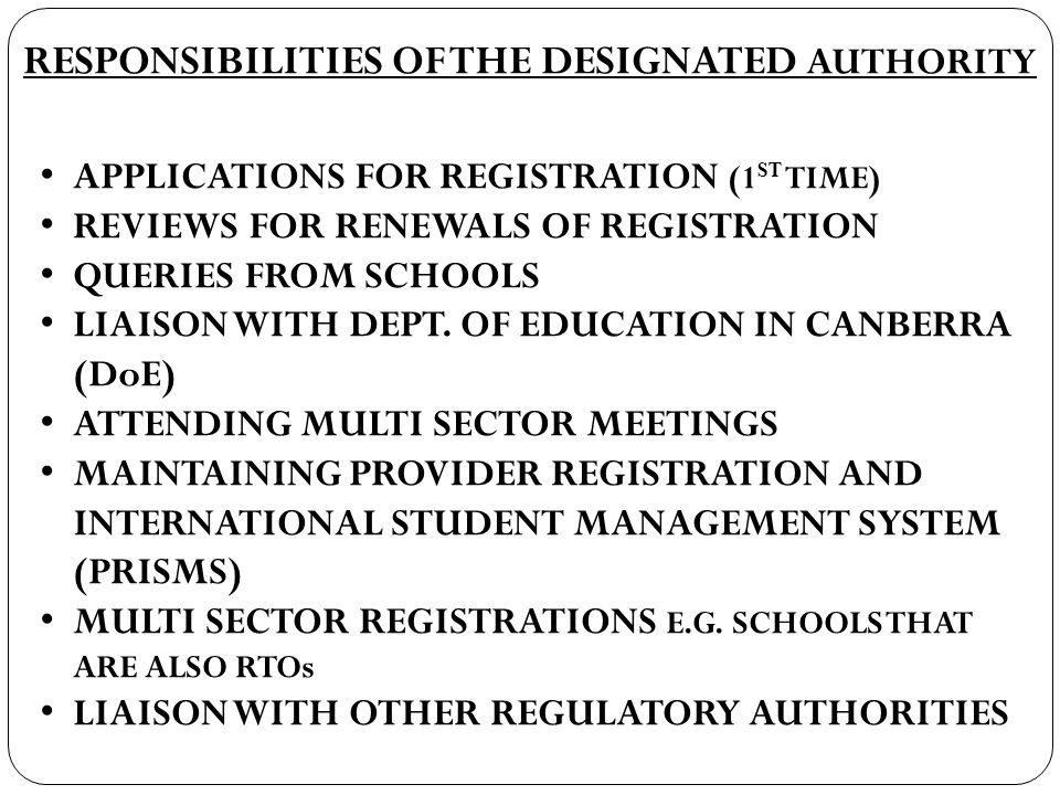 RESPONSIBILITIES OF THE DESIGNATED AUTHORITY APPLICATIONS FOR REGISTRATION (1 ST TIME) REVIEWS FOR RENEWALS OF REGISTRATION QUERIES FROM SCHOOLS LIAISON WITH DEPT.