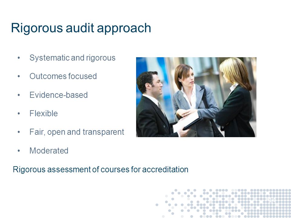 Rigorous audit approach Systematic and rigorous Outcomes focused Evidence-based Flexible Fair, open and transparent Moderated 14 Rigorous assessment of courses for accreditation