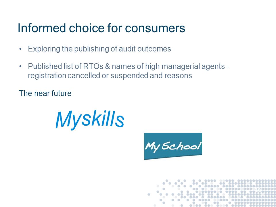 Informed choice for consumers Exploring the publishing of audit outcomes Published list of RTOs & names of high managerial agents - registration cancelled or suspended and reasons The near future 16