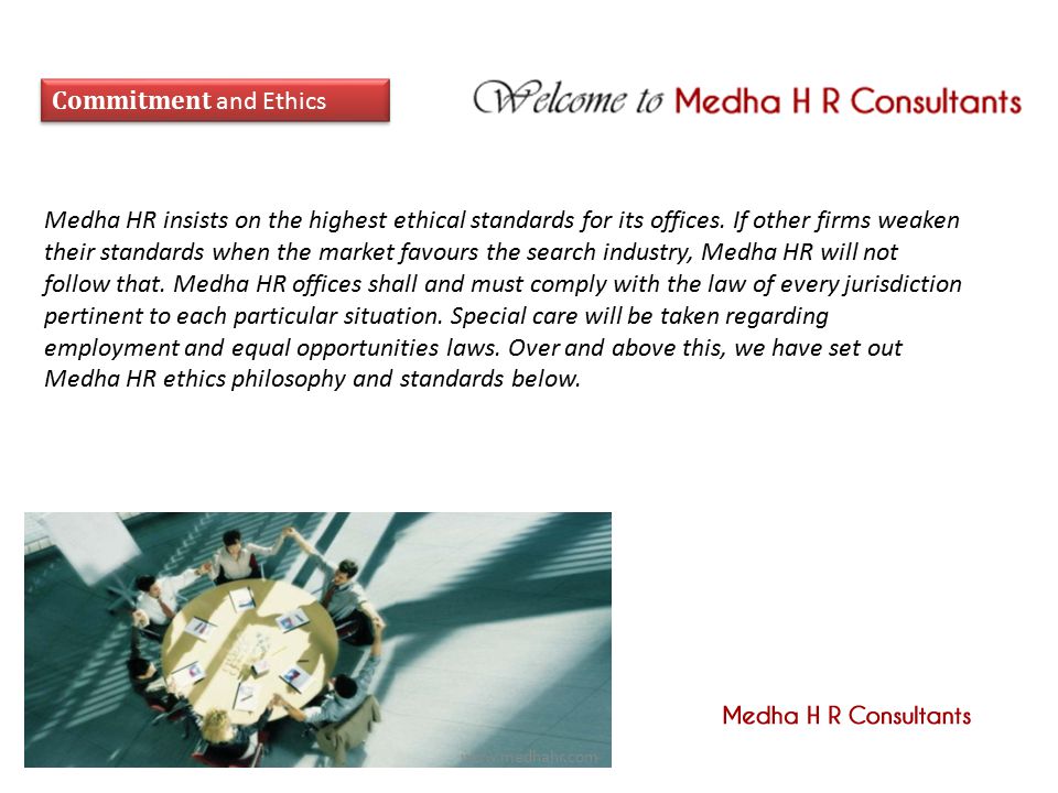 Commitment and Ethics Medha HR insists on the highest ethical standards for its offices.