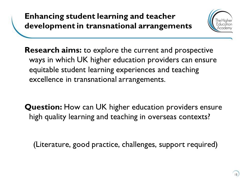 Research aims: to explore the current and prospective ways in which UK higher education providers can ensure equitable student learning experiences and teaching excellence in transnational arrangements.
