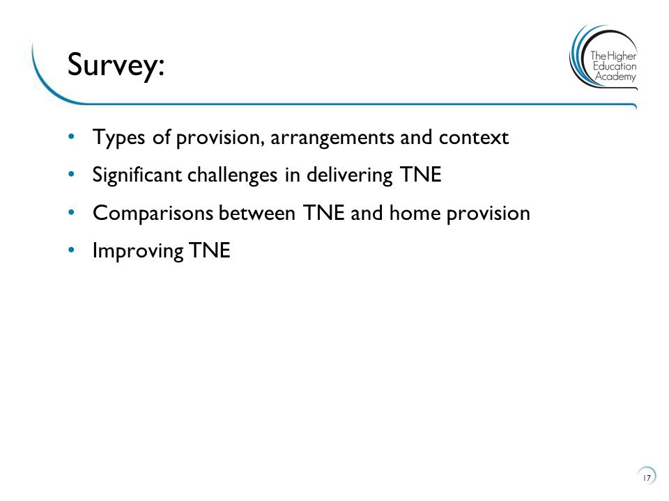 17 Survey: Types of provision, arrangements and context Significant challenges in delivering TNE Comparisons between TNE and home provision Improving TNE
