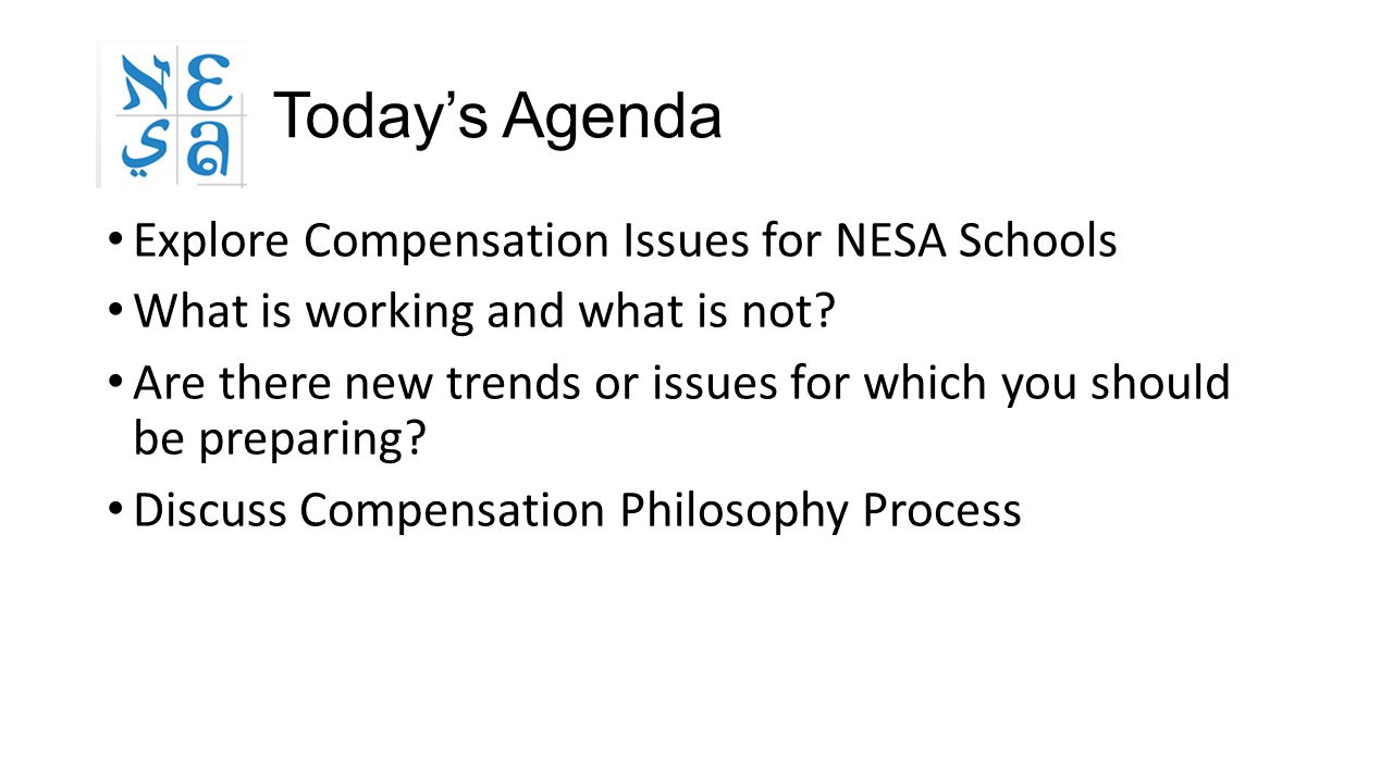 Today’s Agenda Explore Compensation Issues for NESA Schools What is working and what is not.
