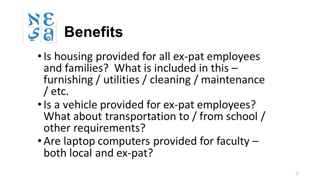 27 Benefits Is housing provided for all ex-pat employees and families.